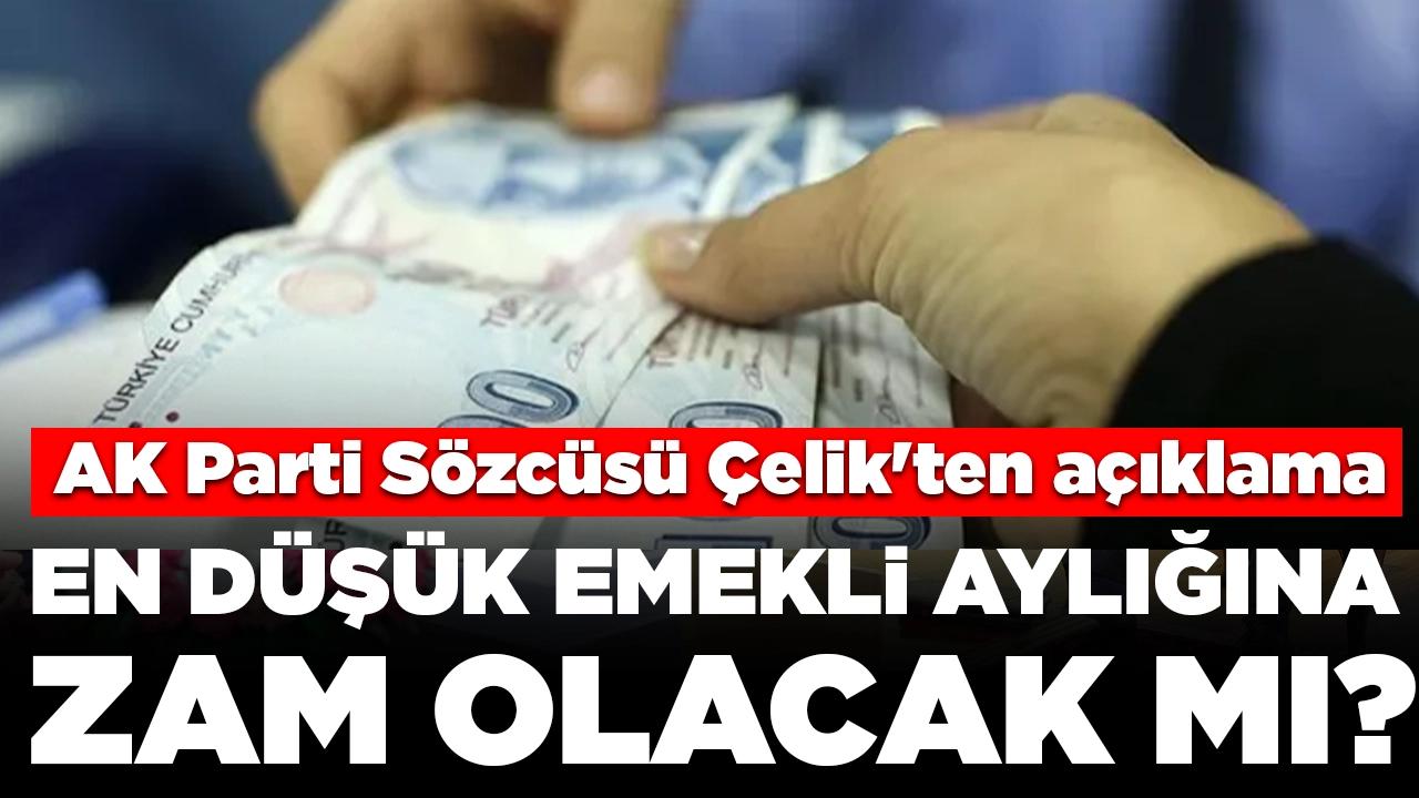 En düşük emekli aylığına zam olacak mı? AK Parti Sözcüsü Çelik'ten açıklama