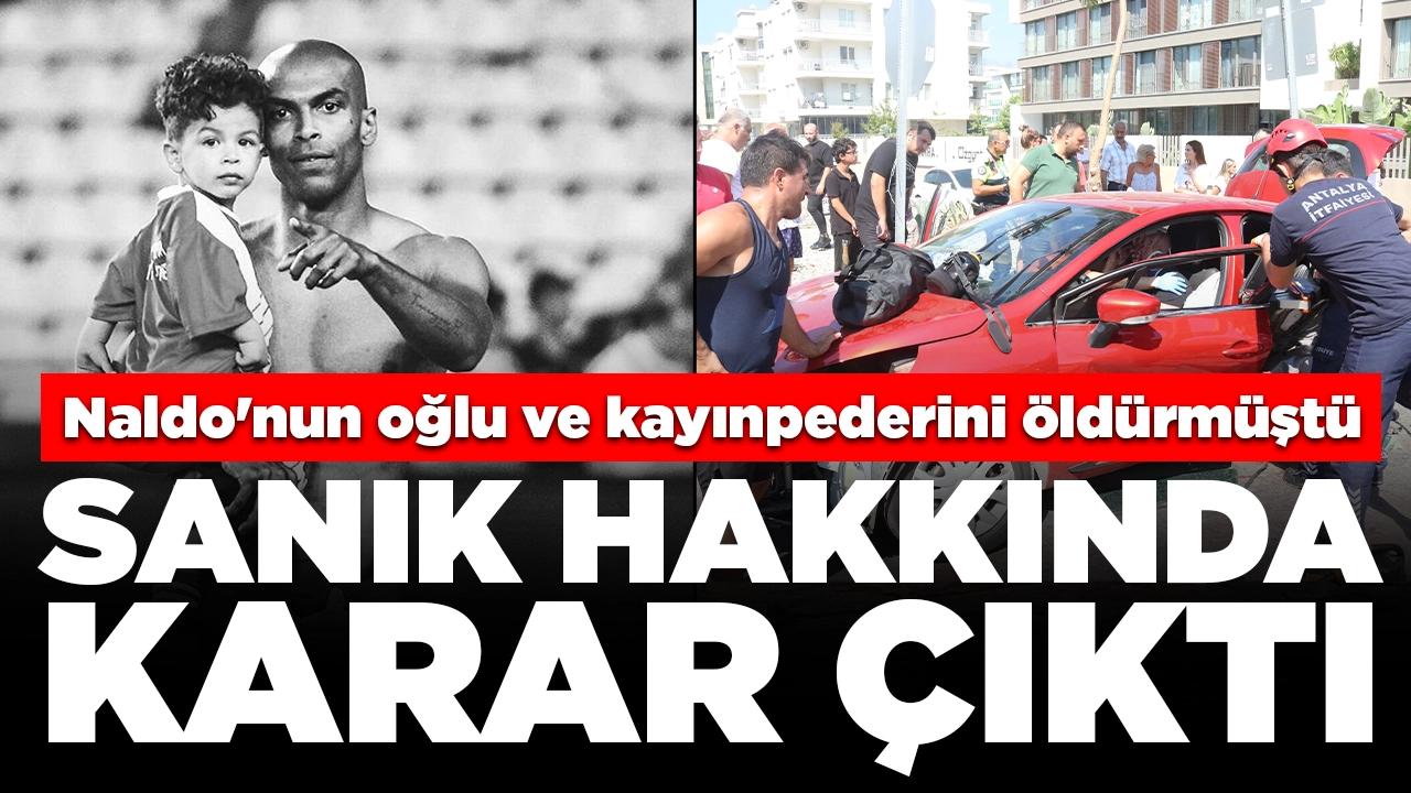 Antalyasporlu Naldo'nun oğlu ile kayınpederinin ölümüne neden olmuştu: Sanık hakkında karar çıktı