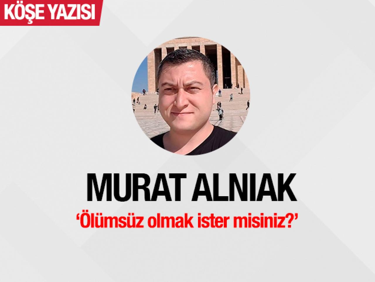 Ölümsüz olmak ister misiniz?