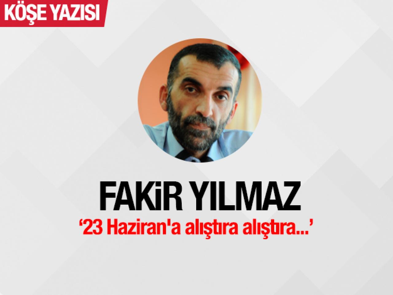 23 Haziran'a alıştıra alıştıra...