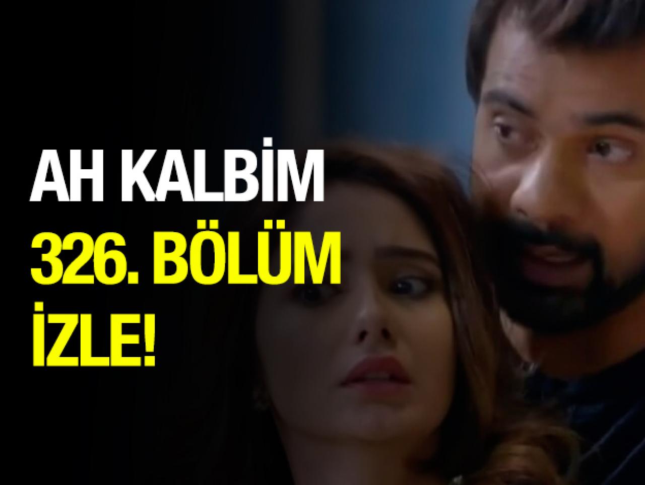 Ah Kalbim 326. bölüm izle - 19 Mayıs Pazar