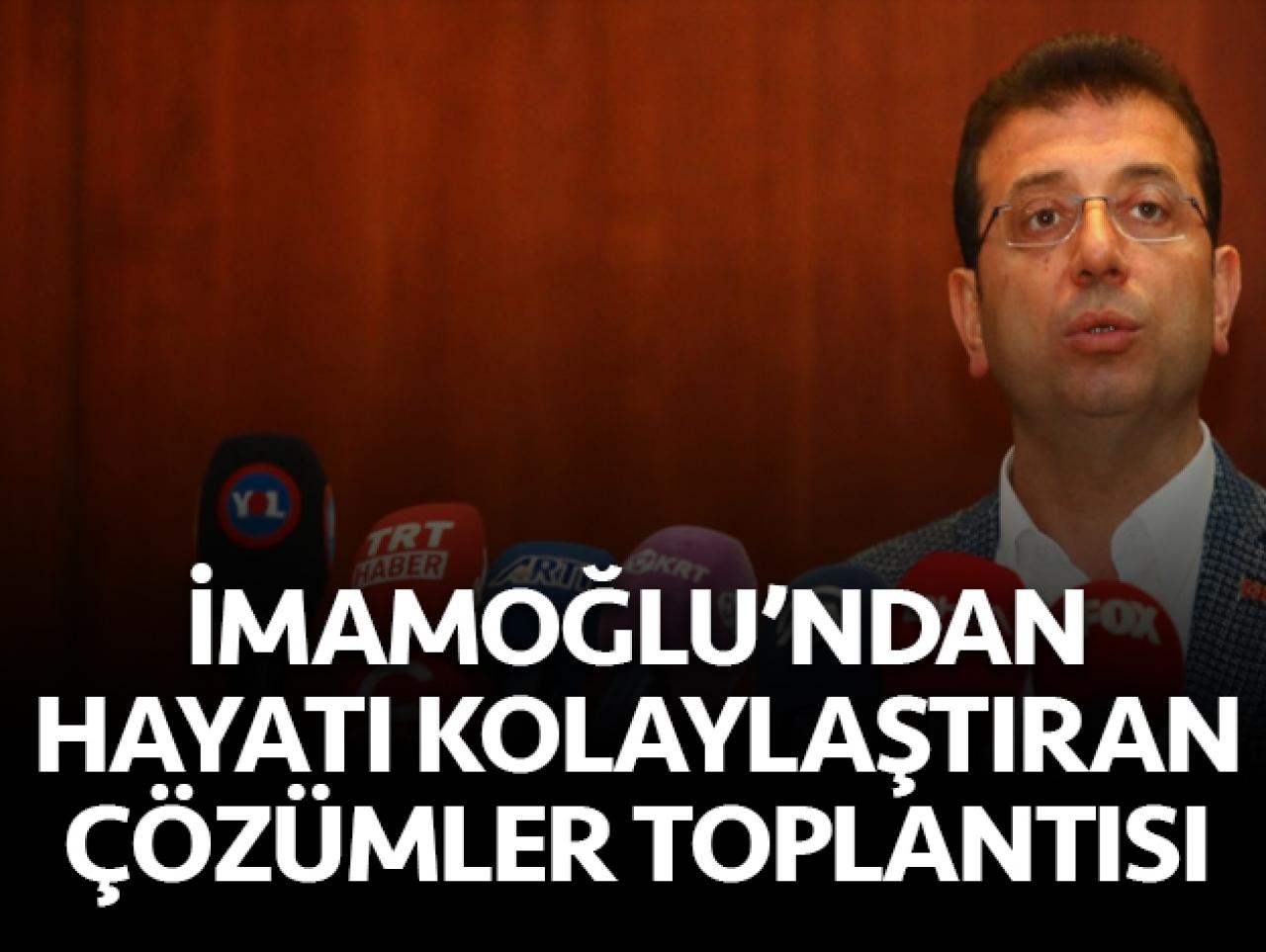 Ekrem İmamoğlu'ndan hayatı kolaylaştıran çözümler toplantısı