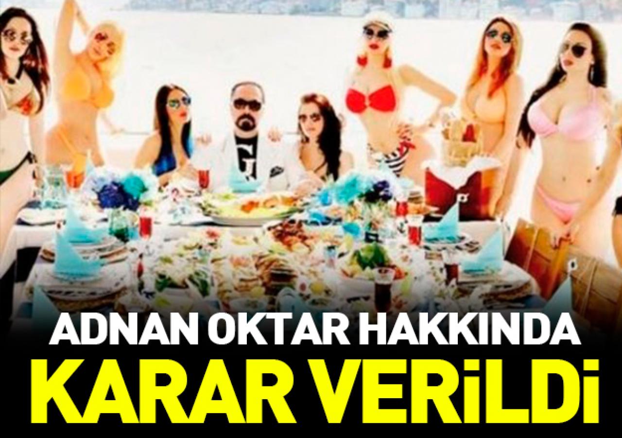 Adnan Oktar için karar verildi