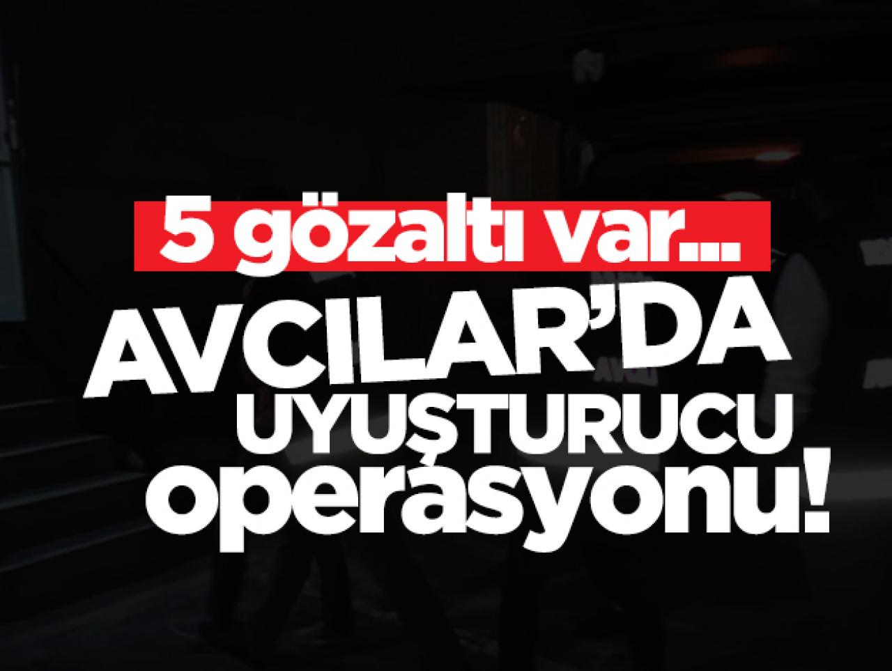 Avcılar'da uyuşturucu operasyonu: 5 gözaltı