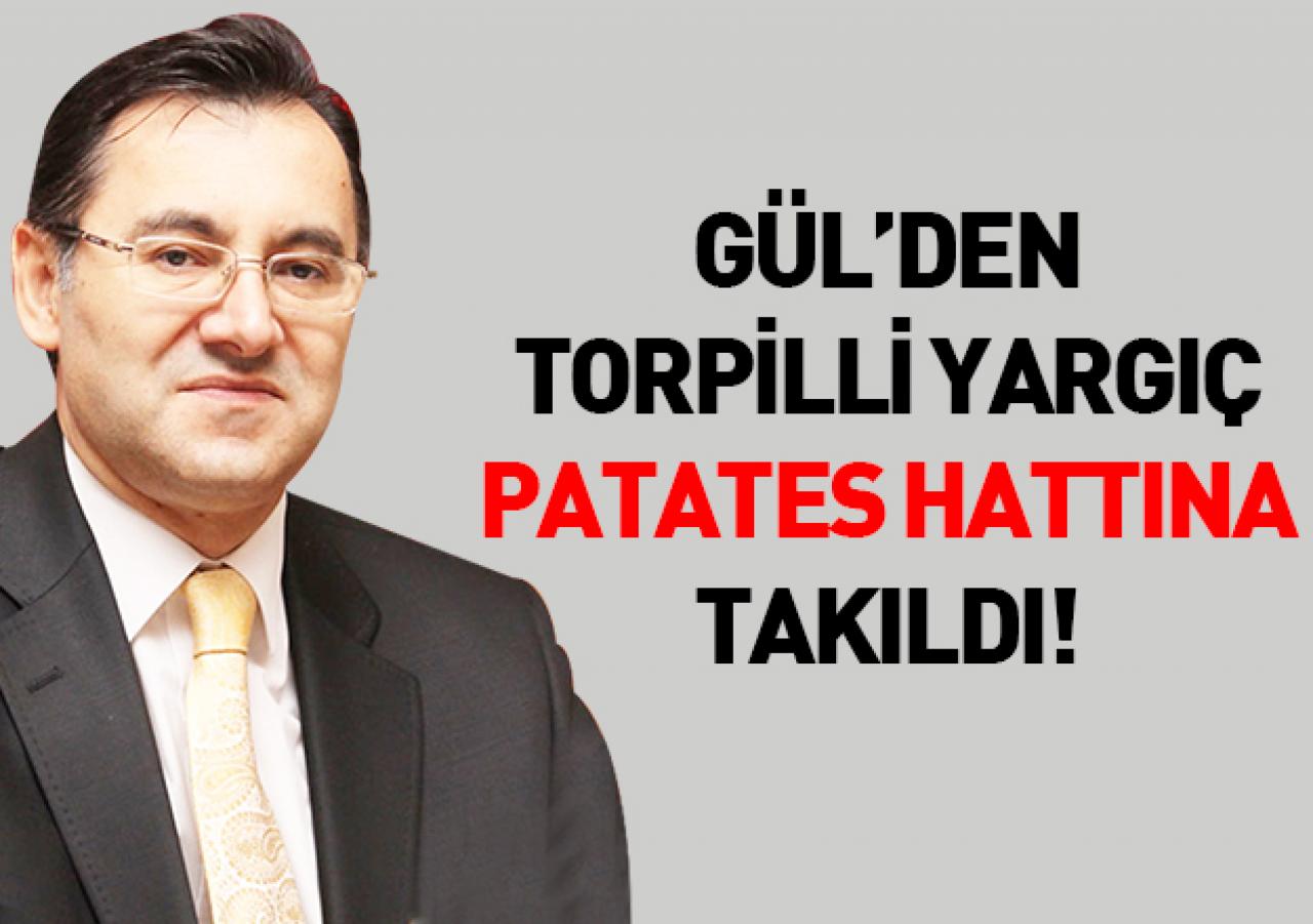 Gül'den torpilli yargıç patates hattına takıldı