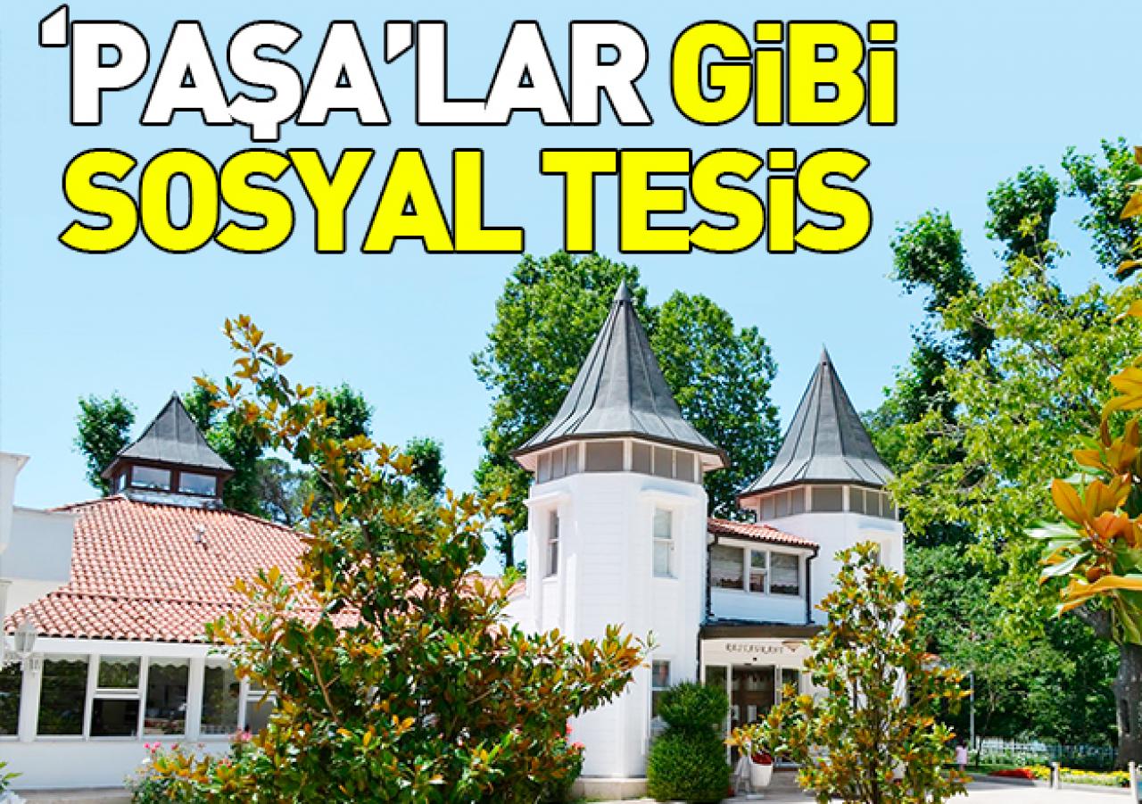 ‘Paşa’lar gibi sosyal tesis