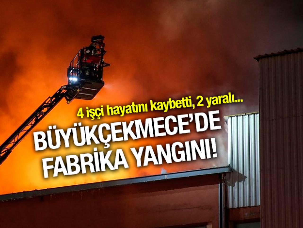 Büyükçekmece'de fabrika yangını: 4 işçi hayatını kaybetti