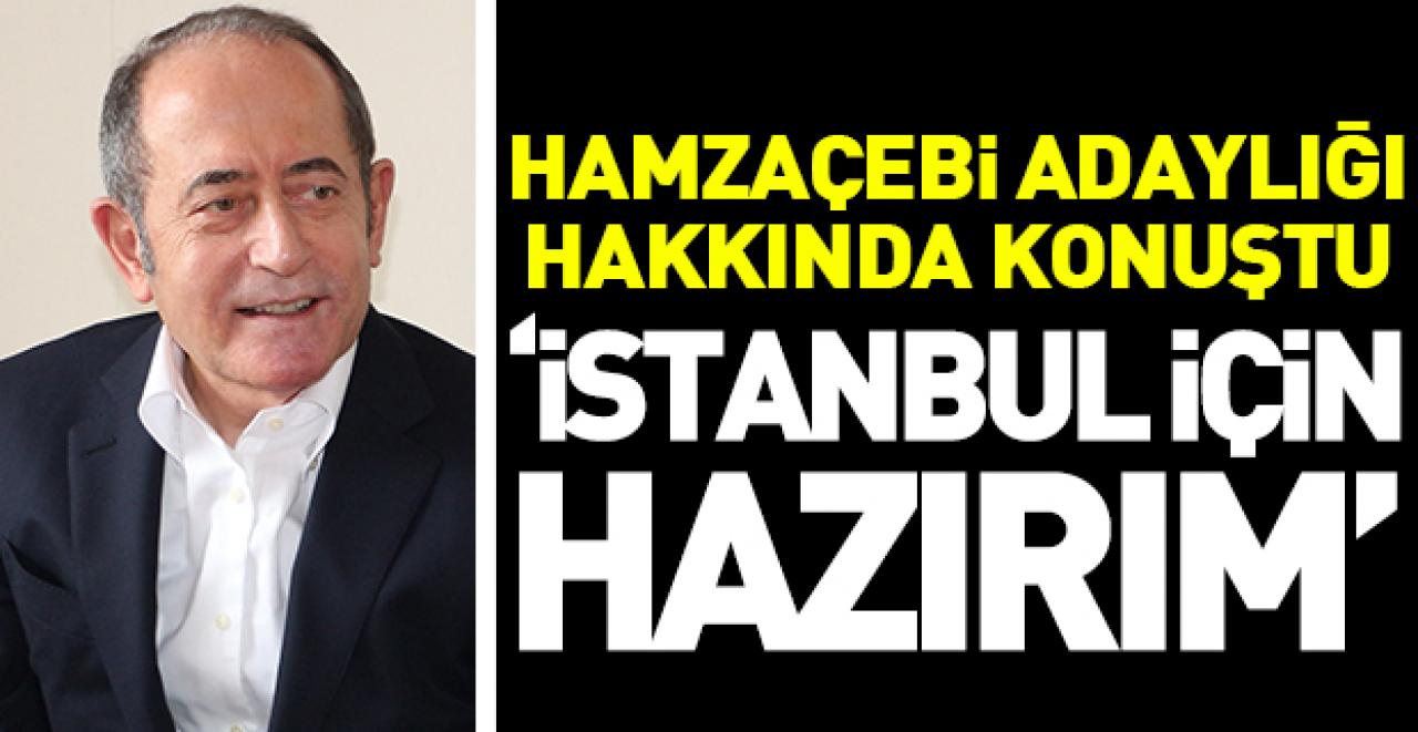 Hamzaçebi: İstanbul için hazırım