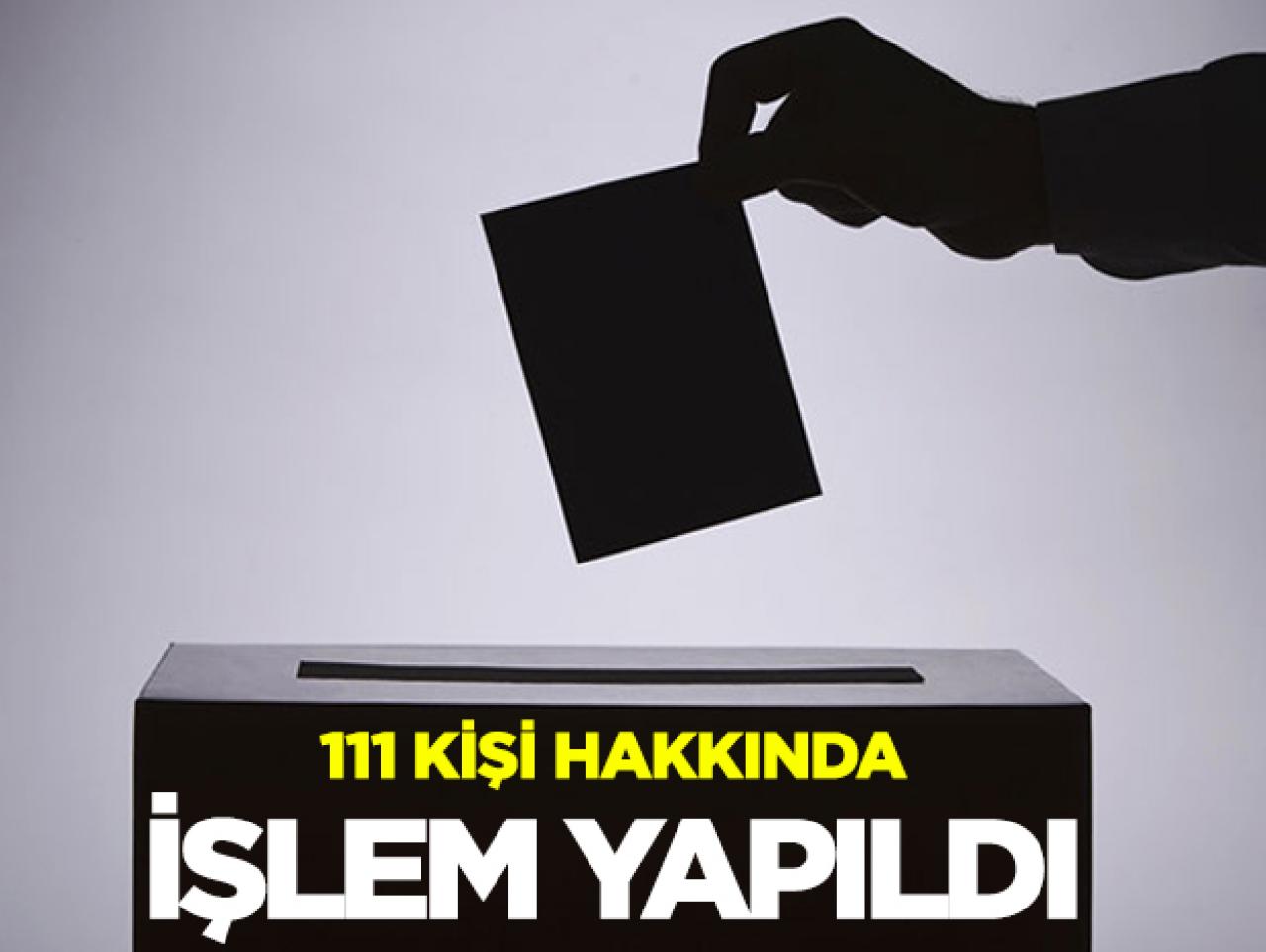 111 kişi hakkında idari işlem yapıldı