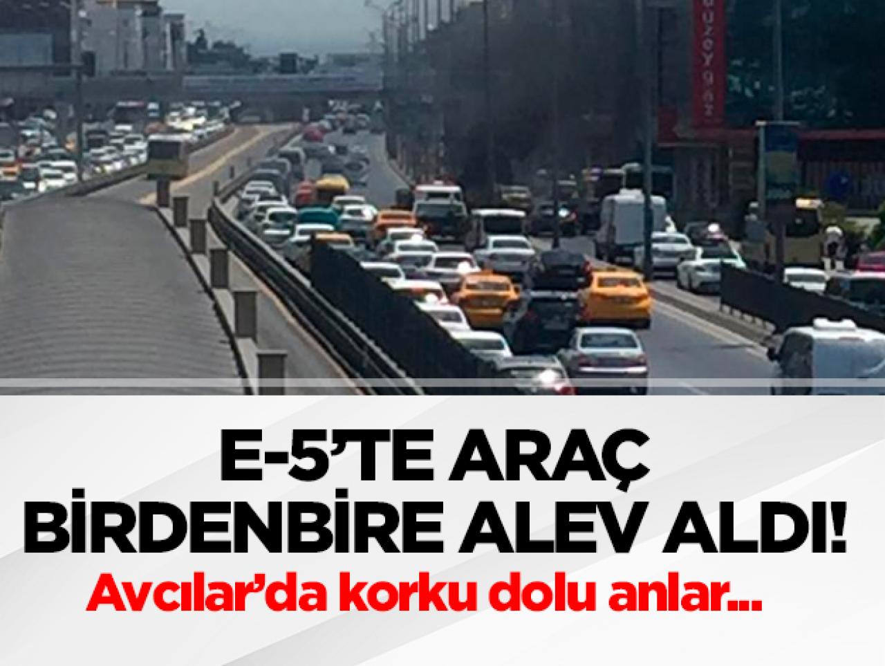 E-5'te araç yangını! Birdenbire alev aldı