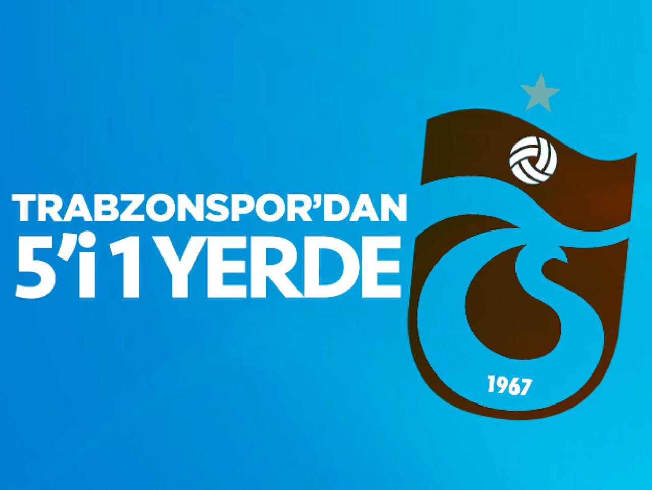 Trabzonspor'dan 5'i 1 yerde!