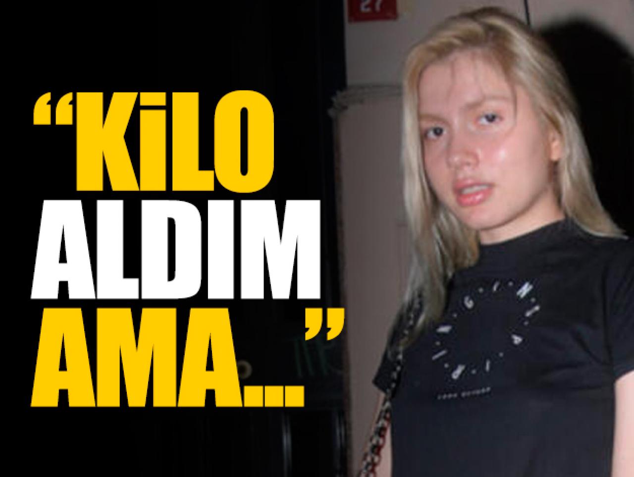 Aleyna Tilki: Kilo aldım ama...