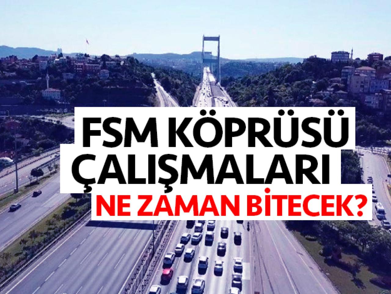 Fatih Sultan Mehmet (FSM) Köprüsü çalışmaları ne zaman bitecek? İşte o tarih