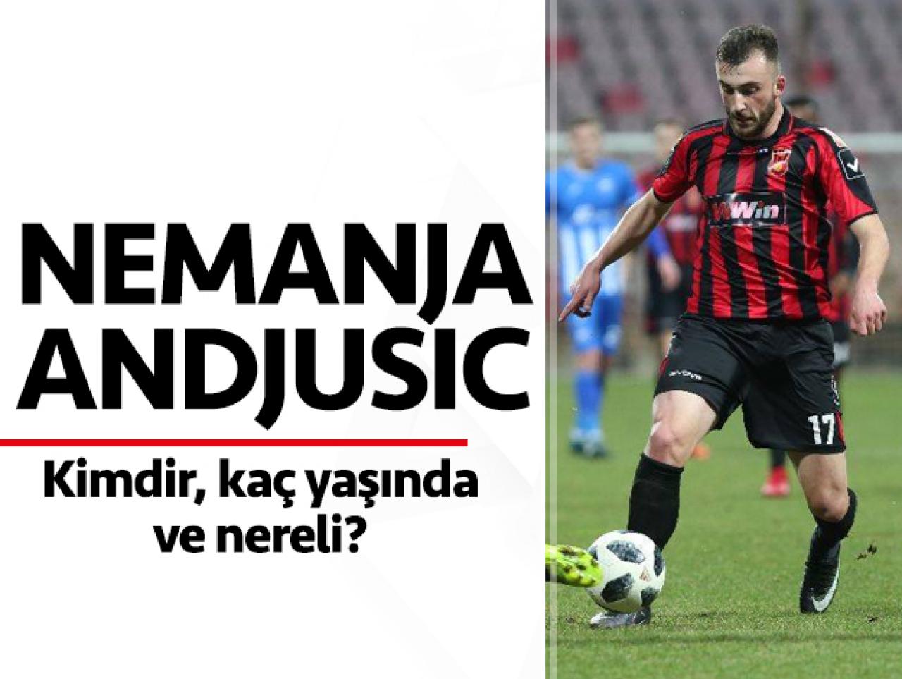 Nemanja Andjusic kimdir kaç yaşında nereli? Transfermarkt değerleri