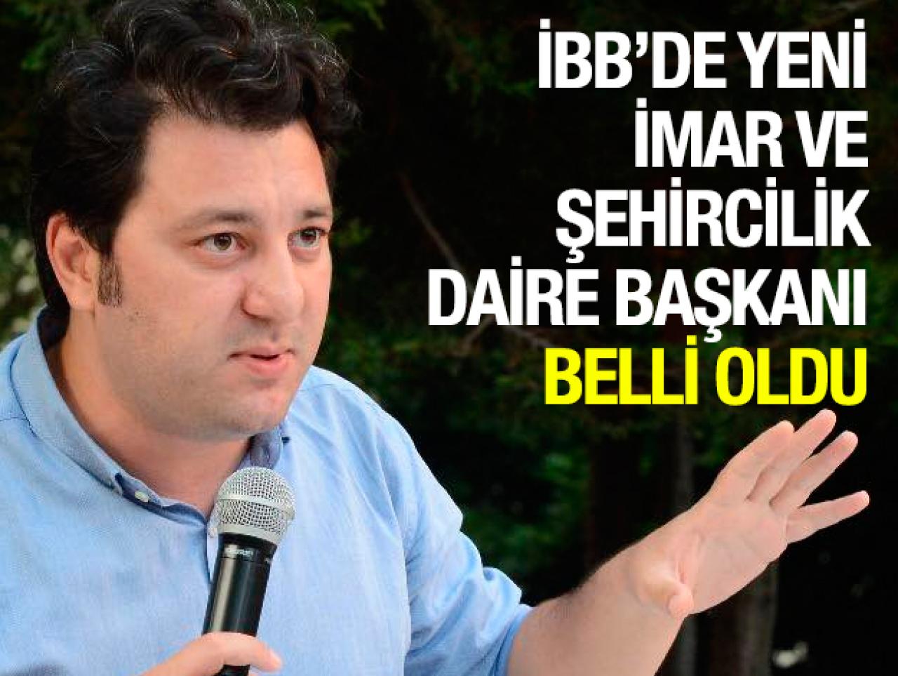 İBB İmar ve Şehircilik Daire Başkanı kim oldu?