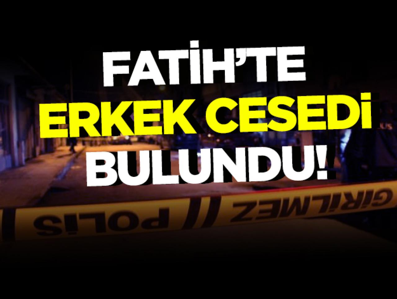 Fatih'te erkek cesedi bulundu