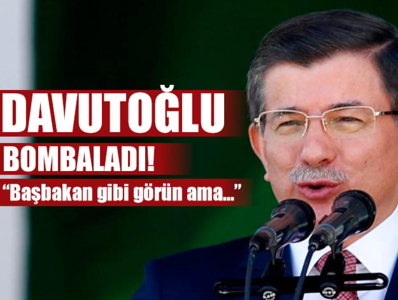 Ahmet Davutoğlu'ndan bomba sözler: "Başbakan gibi görün ama..."