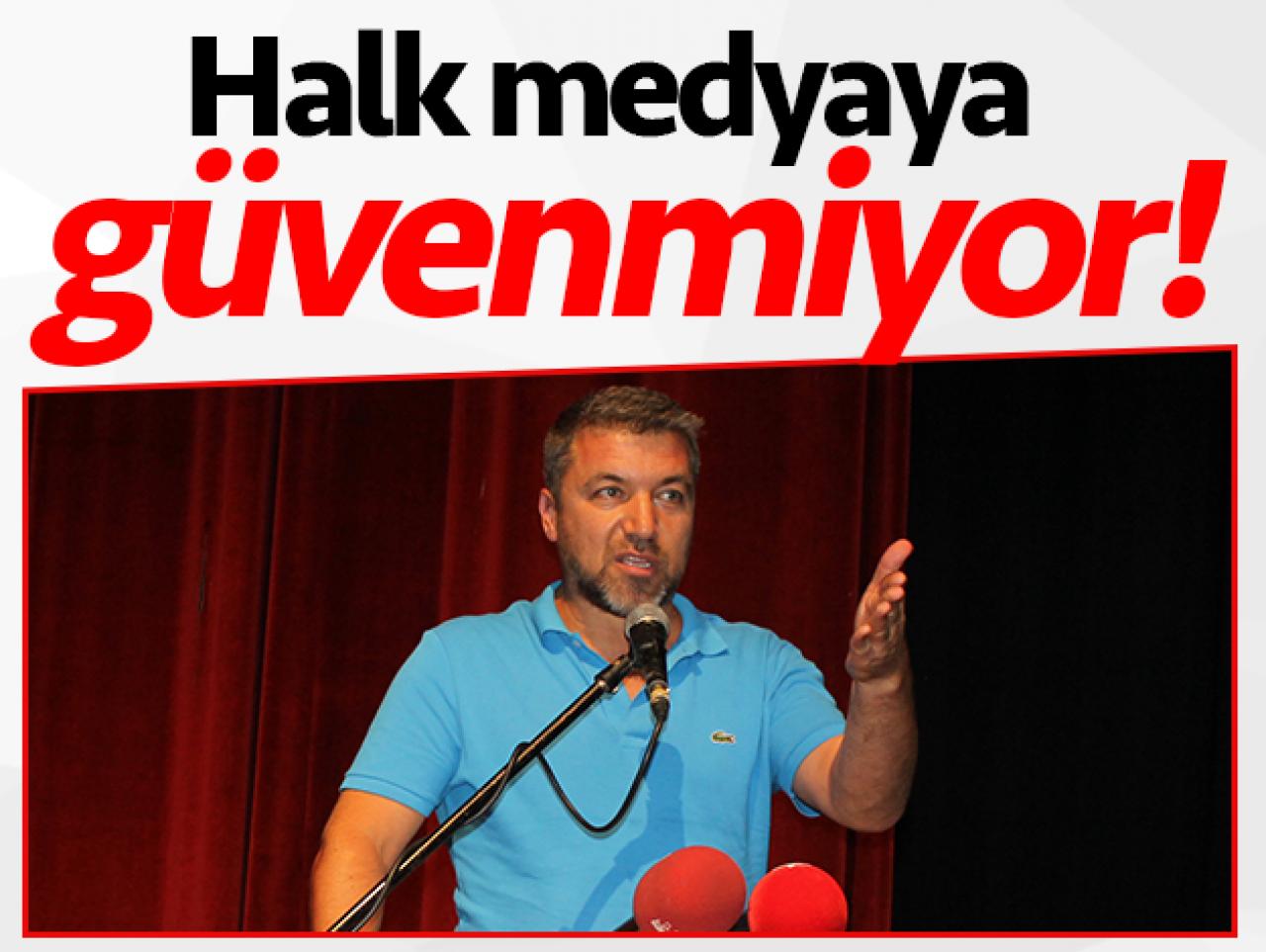 İsmail Küçükkaya: Halk medyaya güvenmiyor