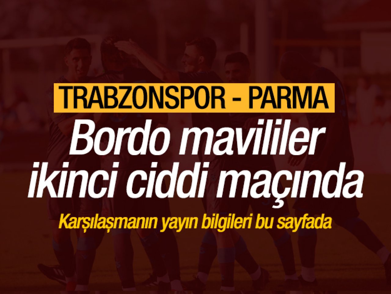 Trabzonspor - Parma maçı saat kaçta ve hangi kanalda? Canlı yayın izle