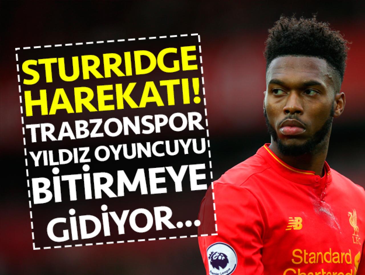 Trabzonspor Daniel Sturridge'yi bitirmeye gidiyor