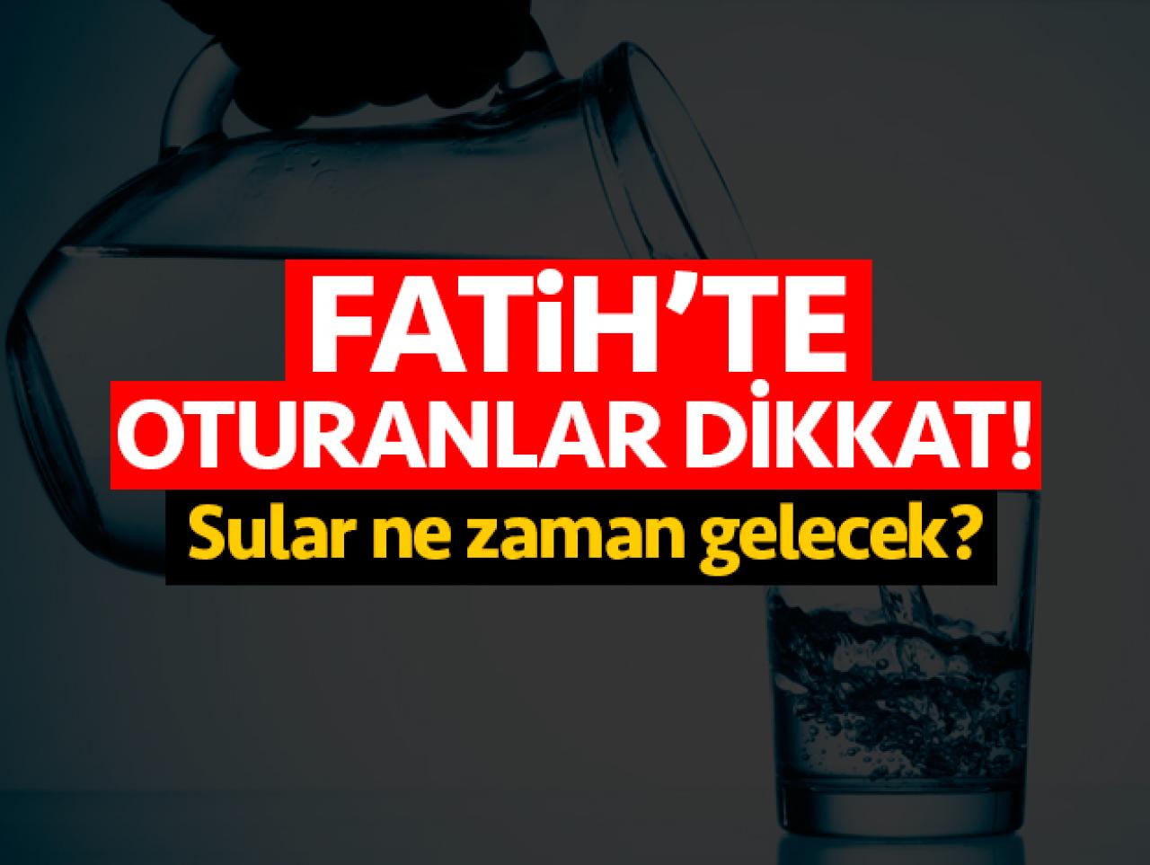 Fatih'te sular ne zaman gelecek? İSKİ su kesintisi numarası