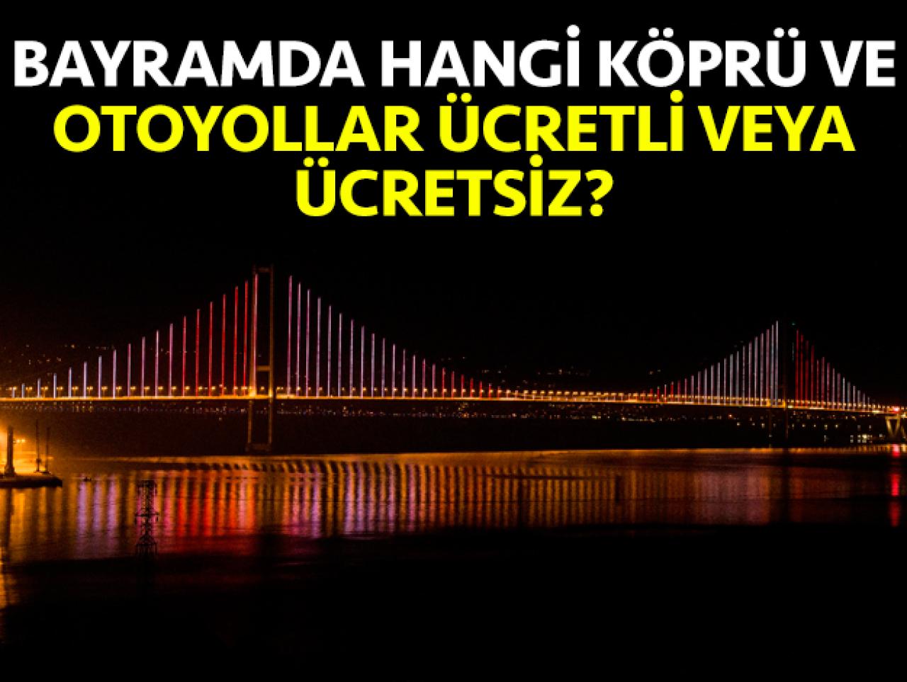 2019 Kurban Bayramı'nda hangi otoyollar ve köprüler ücretli ya da ücretsiz?