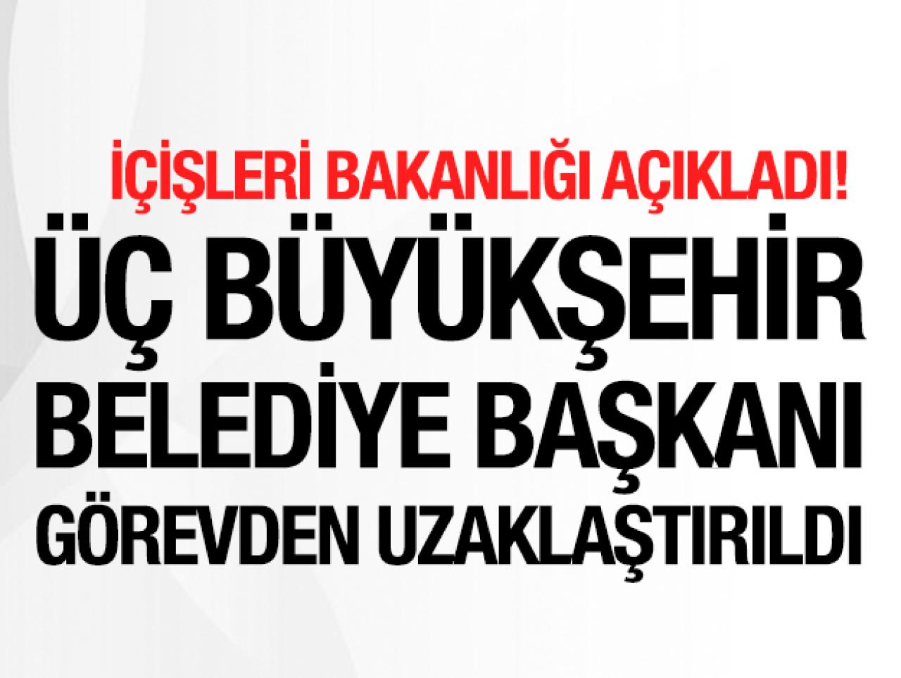 Üç büyük şehrin belediye başkanları görevden uzaklaştırıldı!