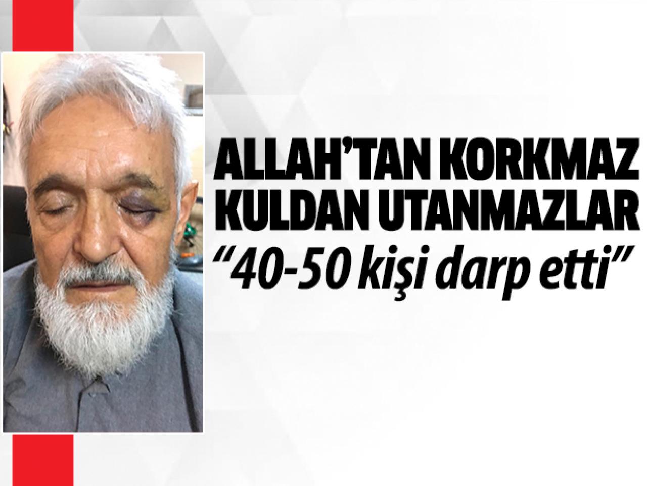 Allah'tan korkmaz kuldan utanmazlar! 40-50 kişi darp etti