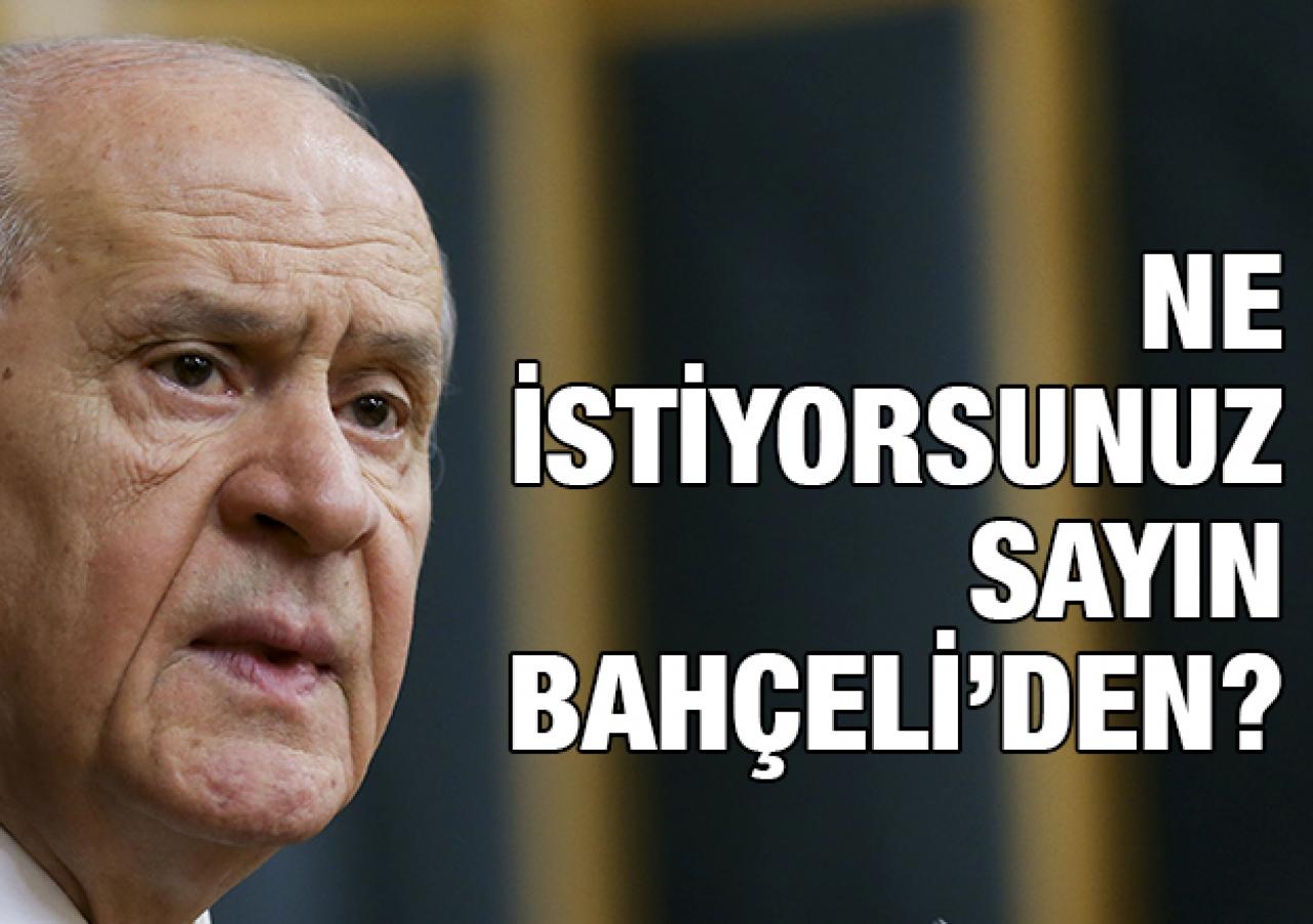 Ne istiyorsunuz Sayın Bahçeli’den?