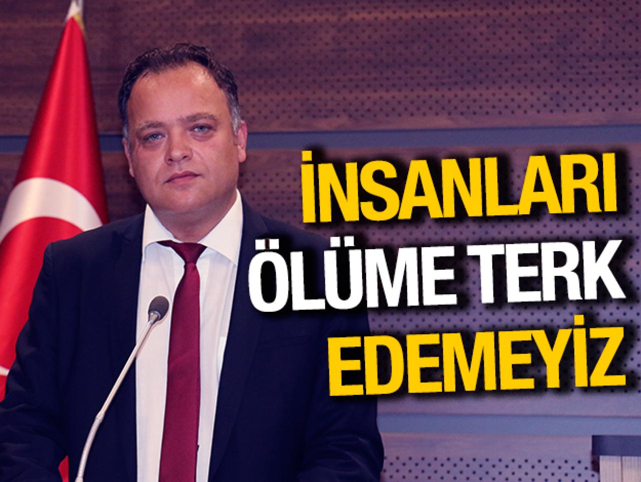 İnsanları ölüme terk edemeyiz