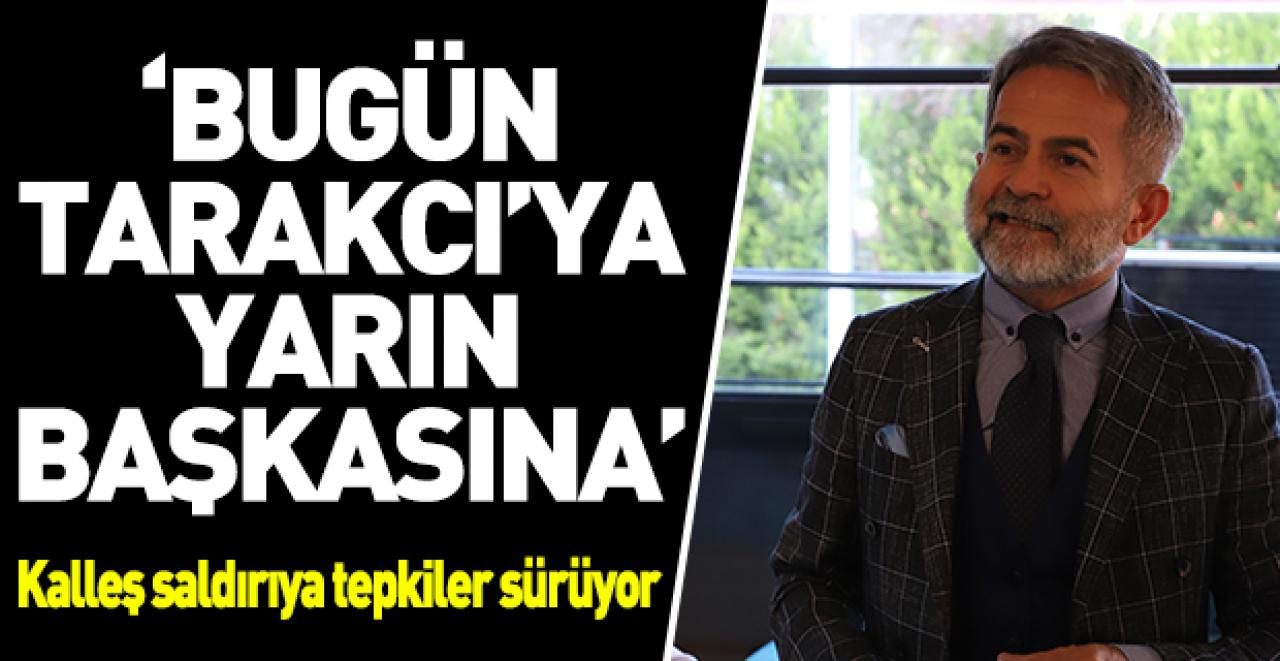 Bugün Tarakcı'ya yarın başkasına