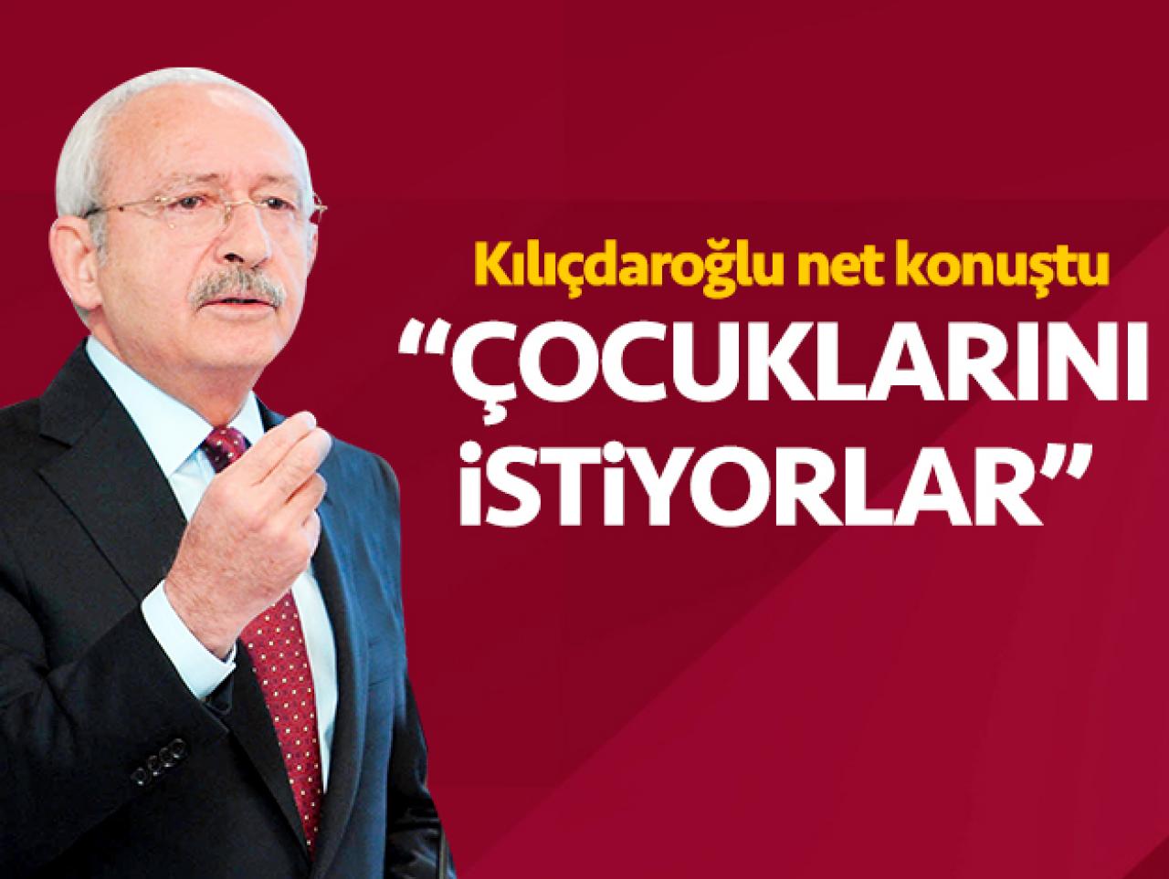 Kılıçdaroğlu net konuştu: Anneler çocuklarını istiyor