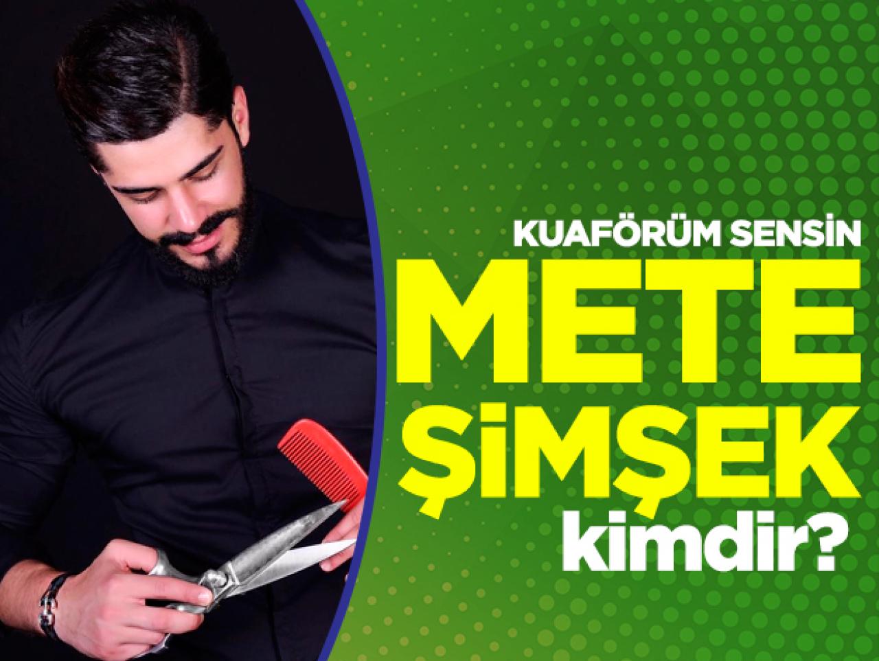 Kuaförüm Sensin Mete Şimşek kimdir? Kuaför Salonu nerede? Telefon numarası