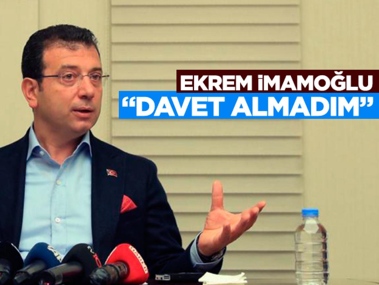 Ekrem İmamoğlu: Davet almadım!