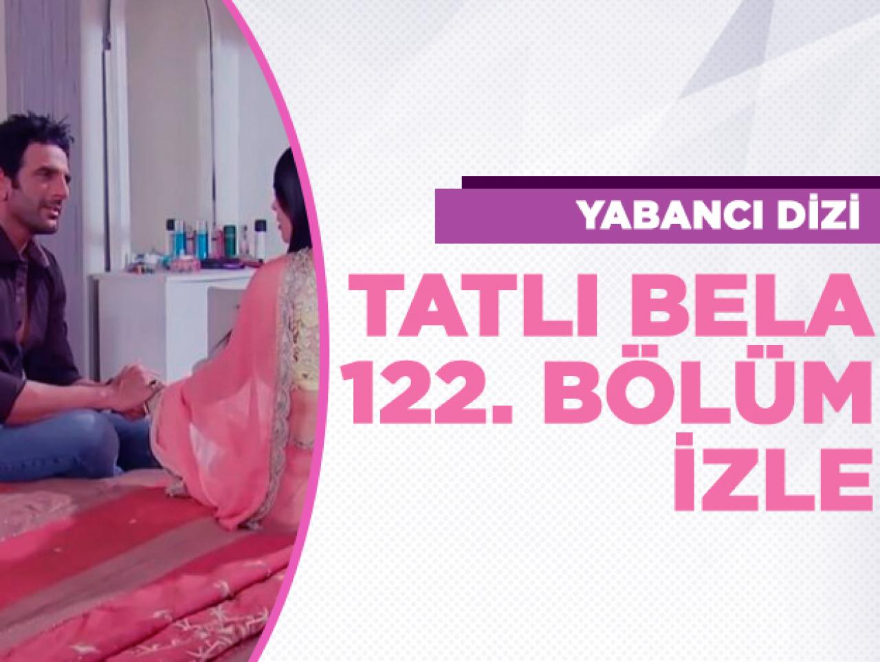 Tatlı Bela 122. bölüm izle! Tatlı Bela 123. bölüm fragmanı yayınlandı mı