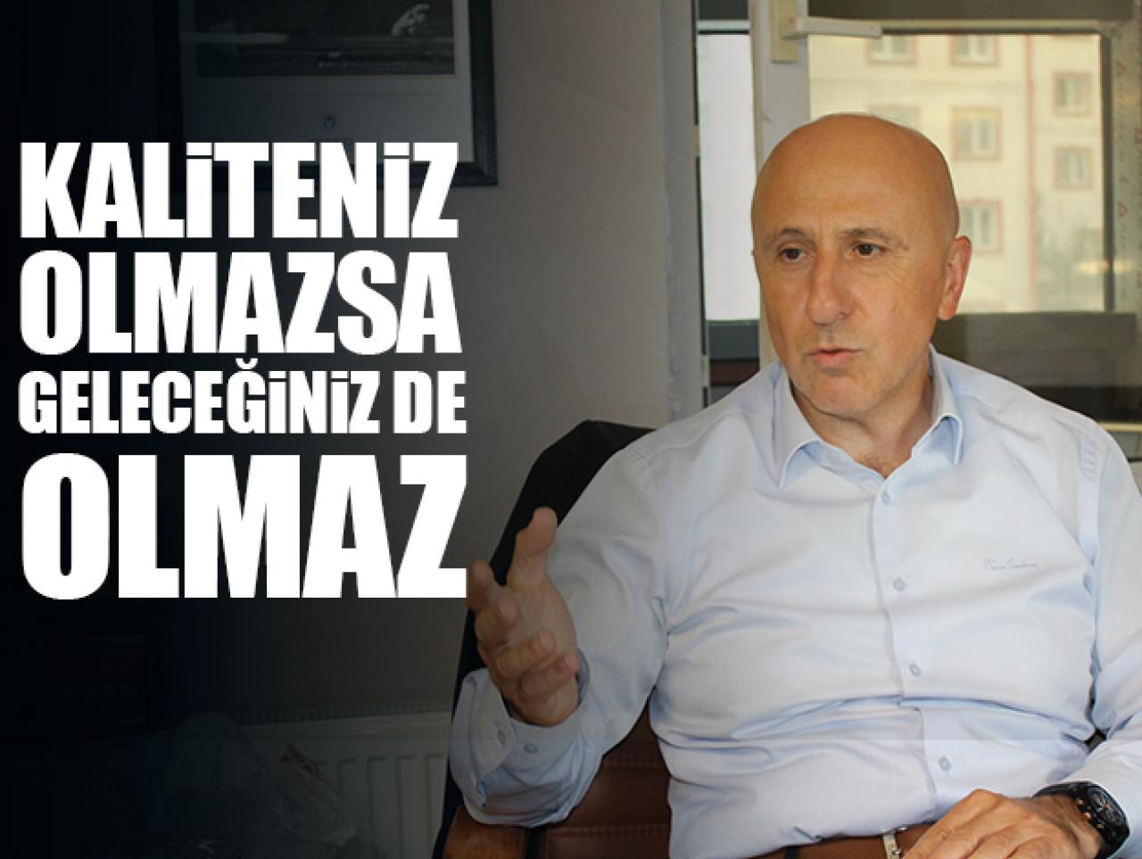 Kaliteniz olmazsa geleceğiniz olmaz