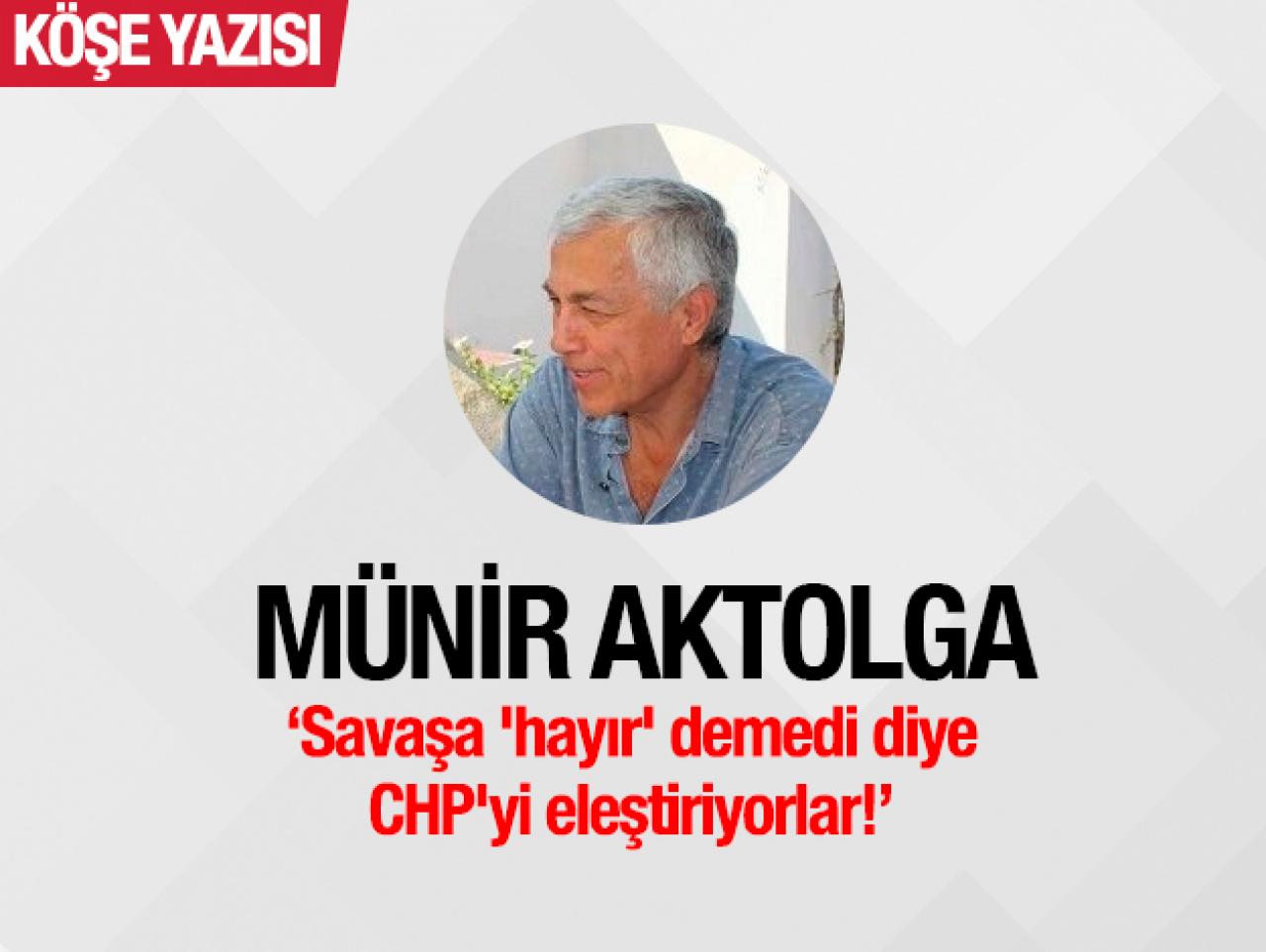 Savaşa 'hayır' demedi diye  CHP'yi eleştiriyorlar!