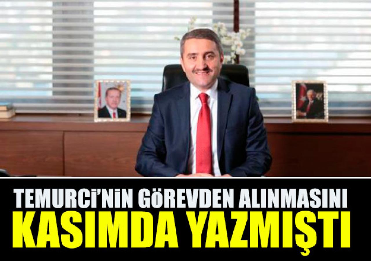 Temurci'nin görevden alınmasını kasım ayında yazmıştı