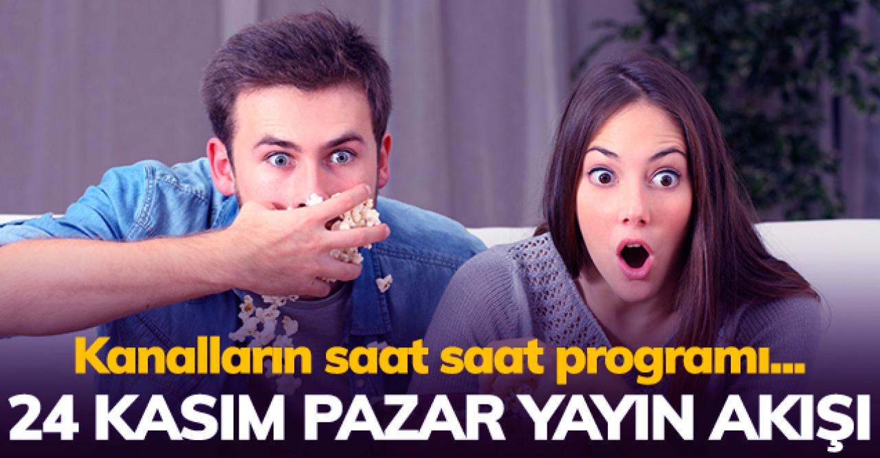 24 Kasım 2019 Pazar Atv, Kanal D, FOX Tv, TV8, TRT1, Kanal 7, Show Tv, Star Tv yayın akışı