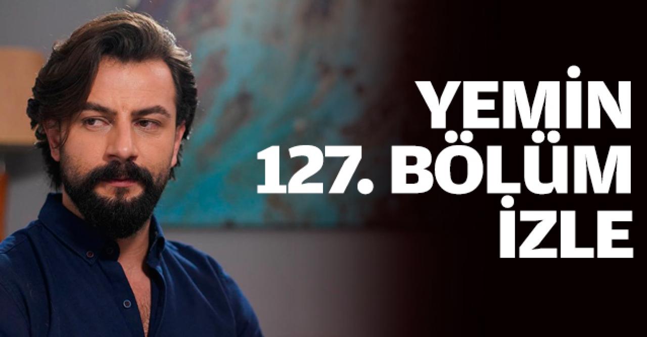 Yemin 127. bölüm izle! Yemin 128. bölüm fragmanı yayınlandı