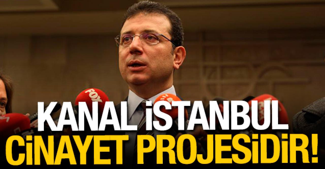 Kanal İstanbul cinayet projesidir