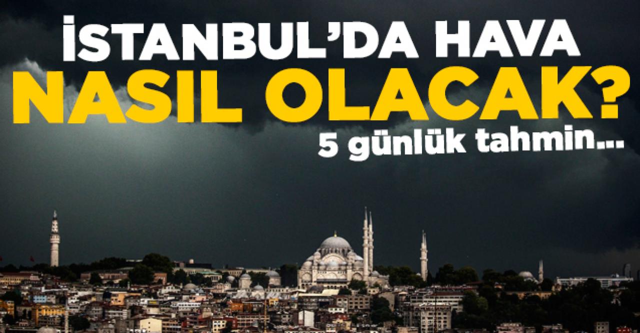 İstanbul'da hava nasıl olacak? 5 günlük hava durumu tahmini