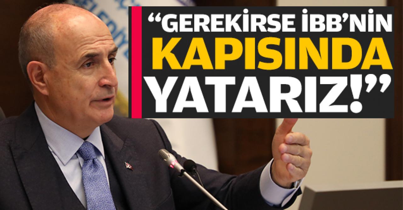 Gerekirse İBB'nin kapısında yatarız