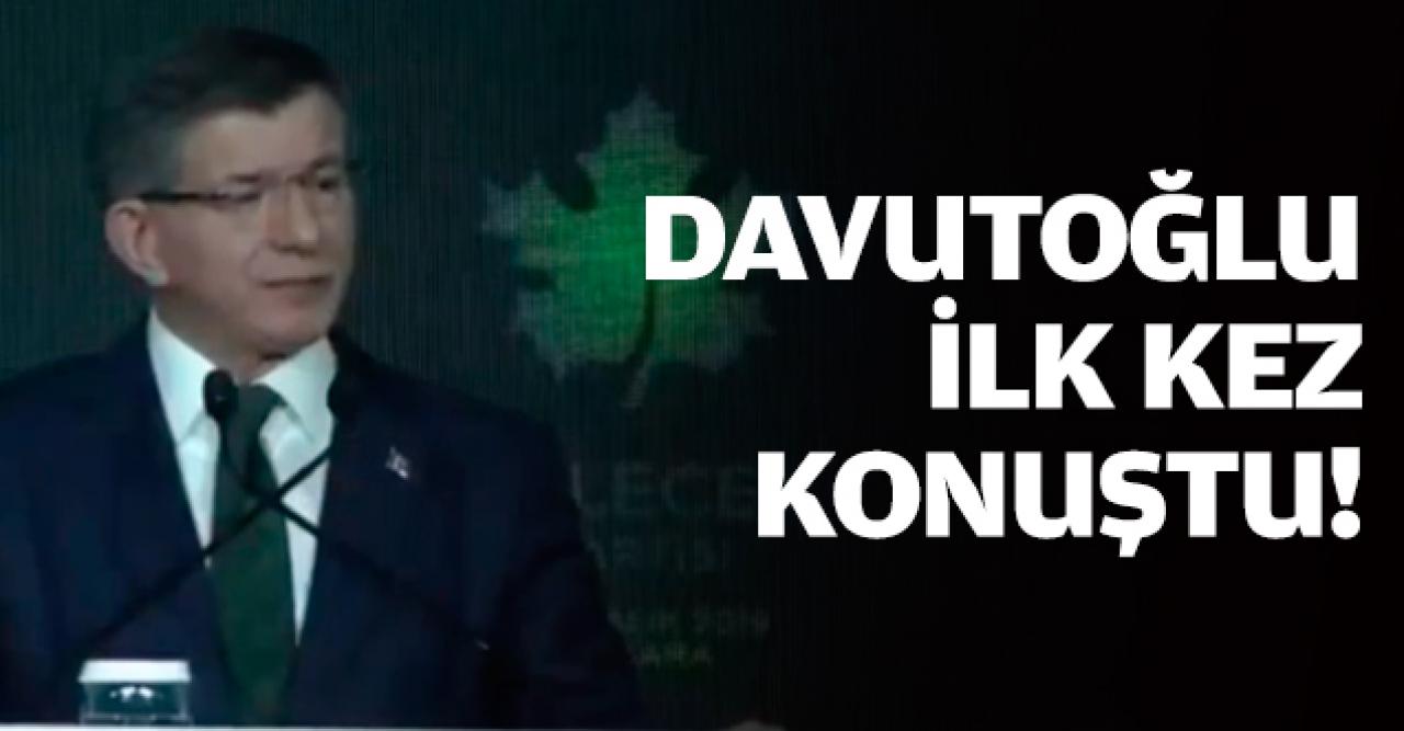 Gelecek Partisi Başkanı Ahmet Davutoğlu ilk kez konuştu