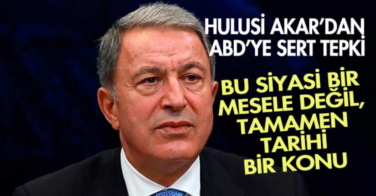 Hulusi Akar'dan ABD' ye tepki