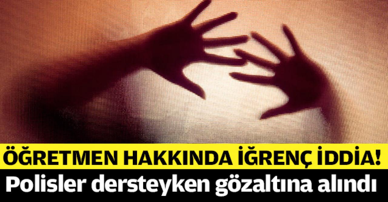 İlkokul öğretmeni hakkında taciz iddiası! Derste gözaltına alındı