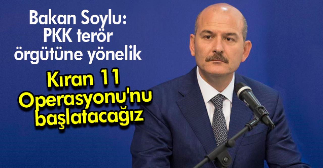 Bakan Soylu: Kıran 11 Operasyonu'nu başlatacağız