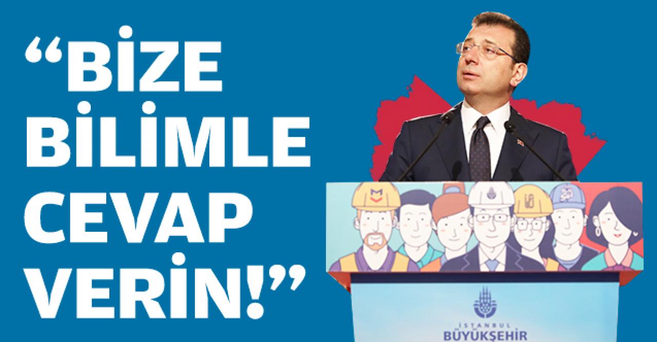 Ekrem İmamoğlu: Bize bilimle cevap verin!