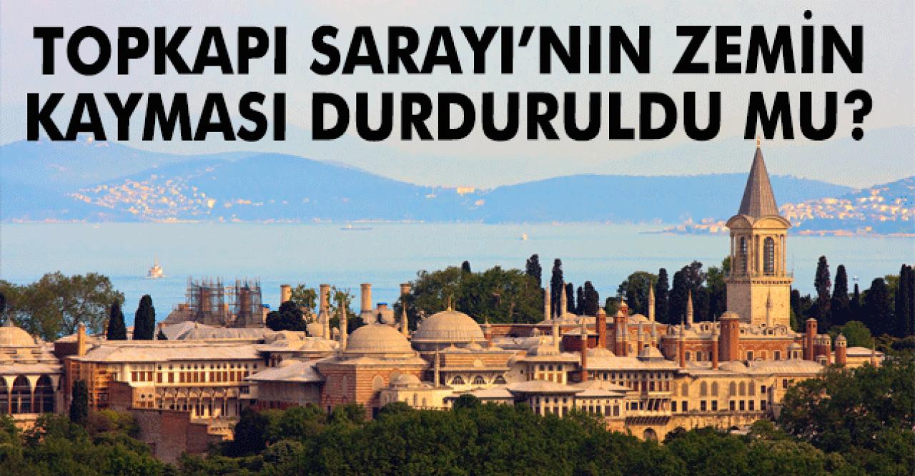 Topkapı Sarayı'nın zemin kayması durduruldu mu?