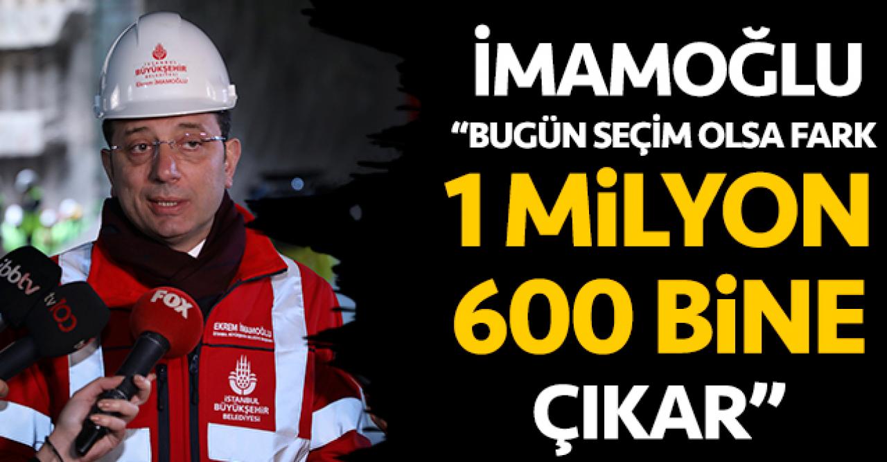 Ekrem İmamoğlu: Bugün seçim olsa fark 1 milyon 600 bine çıkar